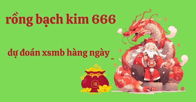 Dự đoán xổ số miền Bắc chuẩn cùng rồng bạch kim 666